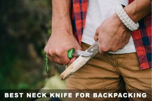 The Best Neck Knife for Backpacking (must need while on an outdoor trip)
